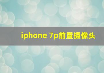 iphone 7p前置摄像头